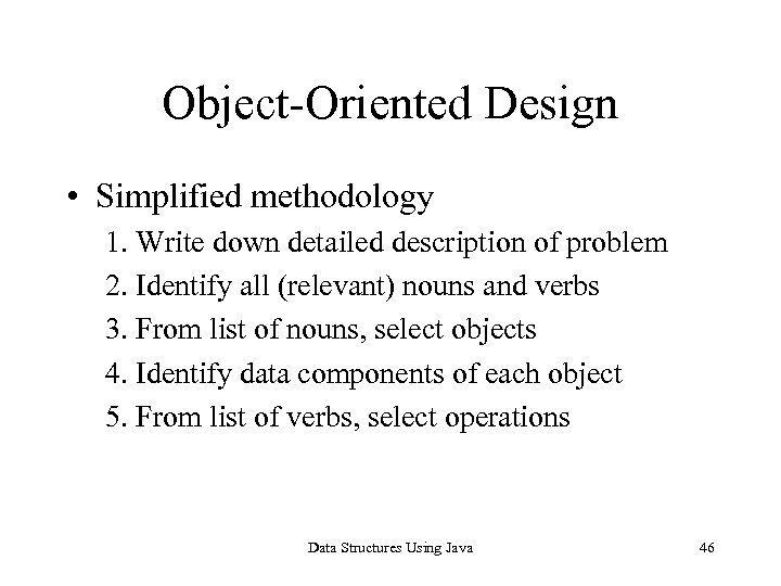 Object-Oriented Design • Simplified methodology 1. Write down detailed description of problem 2. Identify