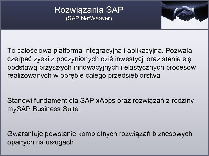 Rozwiązania SAP (SAP Net. Weaver) To całościowa platforma integracyjna i aplikacyjna. Pozwala czerpać zyski