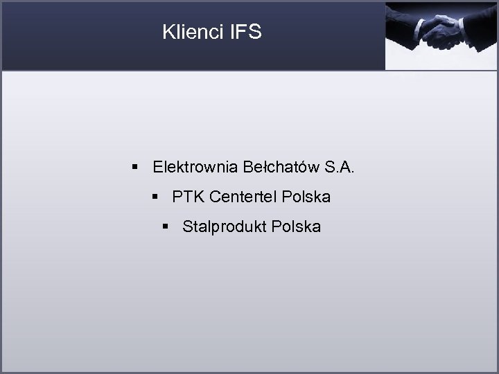 Klienci IFS § Elektrownia Bełchatów S. A. § PTK Centertel Polska § Stalprodukt Polska