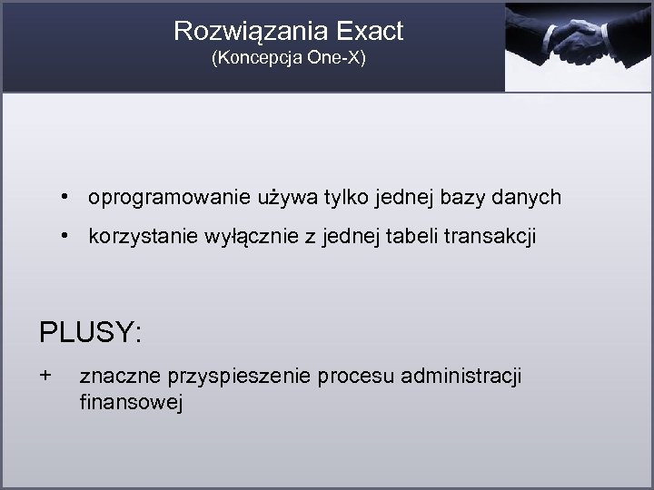 Rozwiązania Exact (Koncepcja One-X) • oprogramowanie używa tylko jednej bazy danych • korzystanie wyłącznie