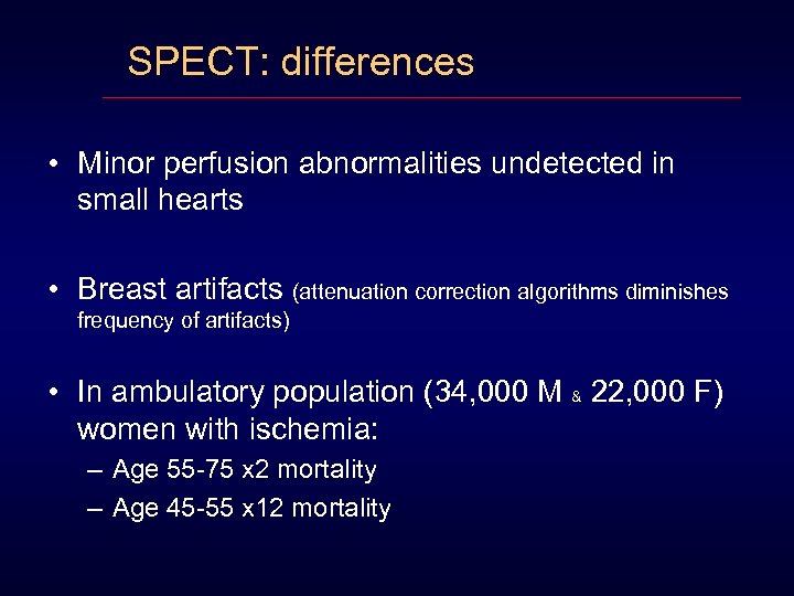SPECT: differences • Minor perfusion abnormalities undetected in small hearts • Breast artifacts (attenuation