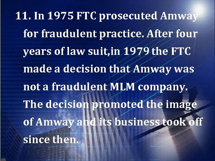 11. In 1975 FTC prosecuted Amway for fraudulent practice. After four years of law