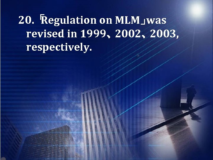 20. 「 Regulation on MLM」 was revised in 1999、 2002、 2003, respectively. 
