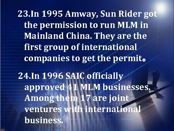 23. In 1995 Amway, Sun Rider got the permission to run MLM in Mainland