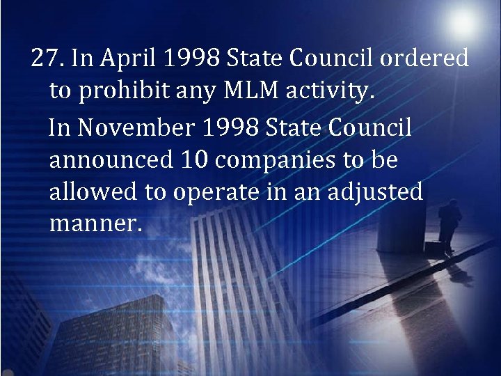 27. In April 1998 State Council ordered to prohibit any MLM activity. In November