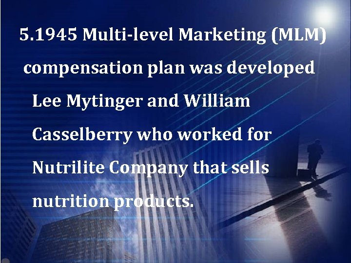 5. 1945 Multi-level Marketing (MLM) compensation plan was developed Lee Mytinger and William Casselberry
