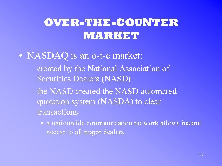 OVER-THE-COUNTER MARKET • NASDAQ is an o-t-c market: – created by the National Association