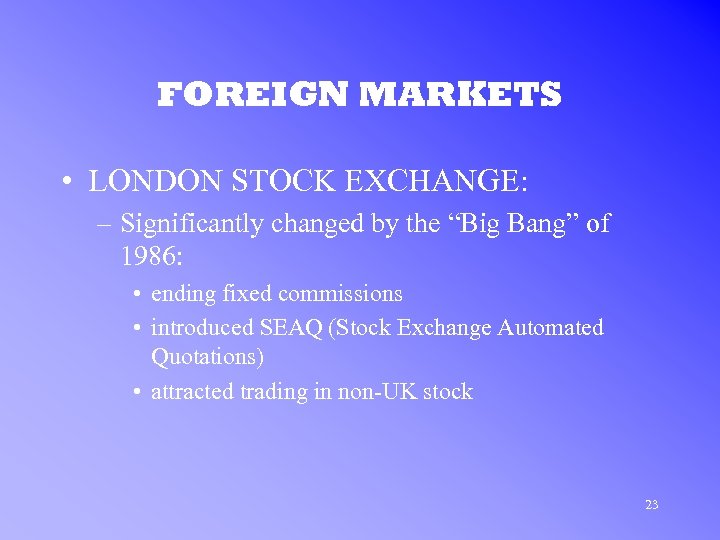 FOREIGN MARKETS • LONDON STOCK EXCHANGE: – Significantly changed by the “Big Bang” of