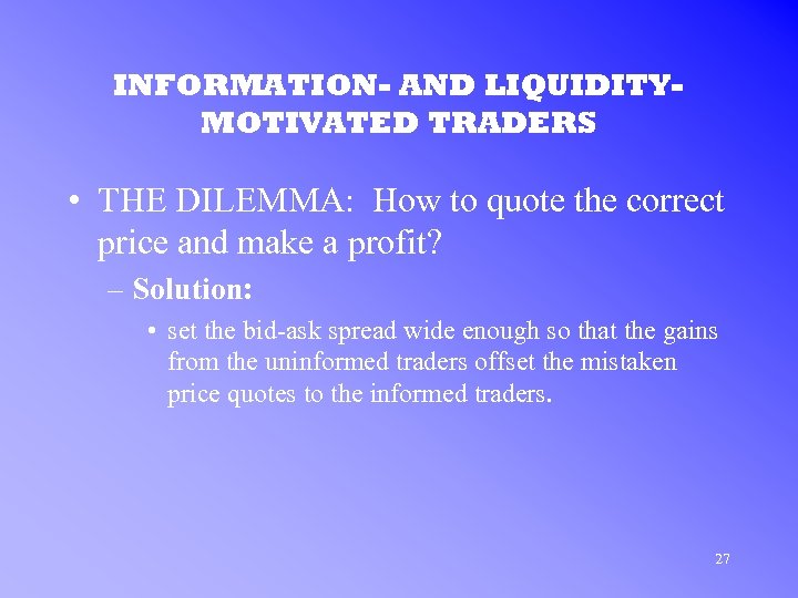 INFORMATION- AND LIQUIDITYMOTIVATED TRADERS • THE DILEMMA: How to quote the correct price and