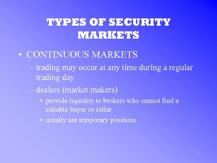 TYPES OF SECURITY MARKETS • CONTINUOUS MARKETS – trading may occur at any time