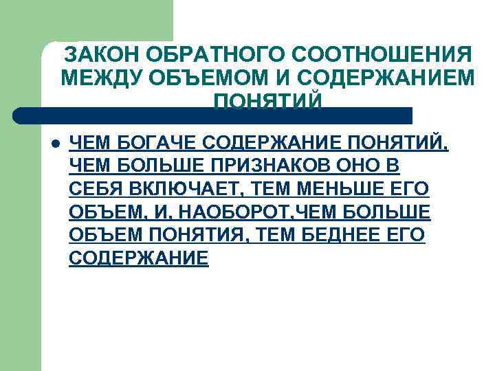 ЗАКОН ОБРАТНОГО СООТНОШЕНИЯ МЕЖДУ ОБЪЕМОМ И СОДЕРЖАНИЕМ ПОНЯТИЙ l ЧЕМ БОГАЧЕ СОДЕРЖАНИЕ ПОНЯТИЙ, ЧЕМ