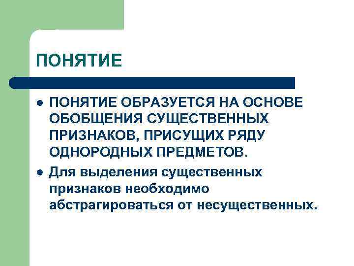 ПОНЯТИЕ l l ПОНЯТИЕ ОБРАЗУЕТСЯ НА ОСНОВЕ ОБОБЩЕНИЯ СУЩЕСТВЕННЫХ ПРИЗНАКОВ, ПРИСУЩИХ РЯДУ ОДНОРОДНЫХ ПРЕДМЕТОВ.