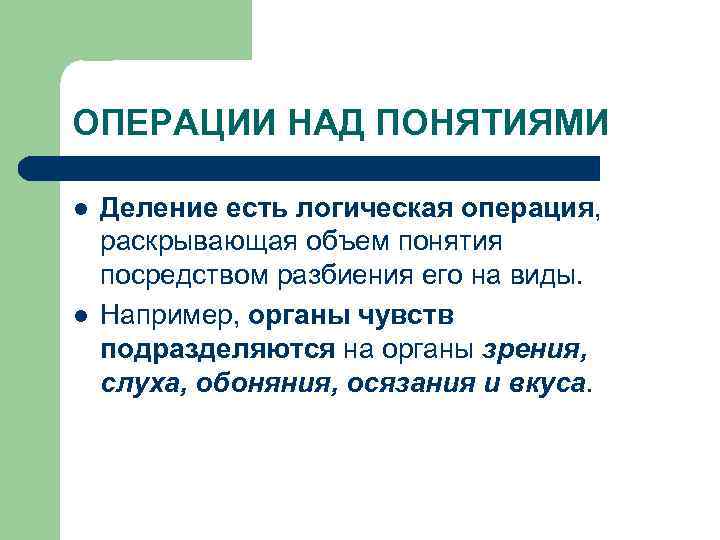 ОПЕРАЦИИ НАД ПОНЯТИЯМИ l l Деление есть логическая операция, раскрывающая объем понятия посредством разбиения
