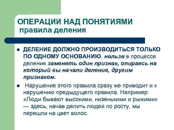 ОПЕРАЦИИ НАД ПОНЯТИЯМИ правила деления l l ДЕЛЕНИЕ ДОЛЖНО ПРОИЗВОДИТЬСЯ ТОЛЬКО ПО ОДНОМУ ОСНОВАНИЮ,