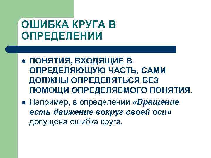ОШИБКА КРУГА В ОПРЕДЕЛЕНИИ l l ПОНЯТИЯ, ВХОДЯЩИЕ В ОПРЕДЕЛЯЮЩУЮ ЧАСТЬ, САМИ ДОЛЖНЫ ОПРЕДЕЛЯТЬСЯ