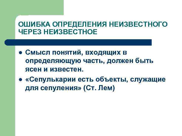 ОШИБКА ОПРЕДЕЛЕНИЯ НЕИЗВЕСТНОГО ЧЕРЕЗ НЕИЗВЕСТНОЕ l l Смысл понятий, входящих в определяющую часть, должен