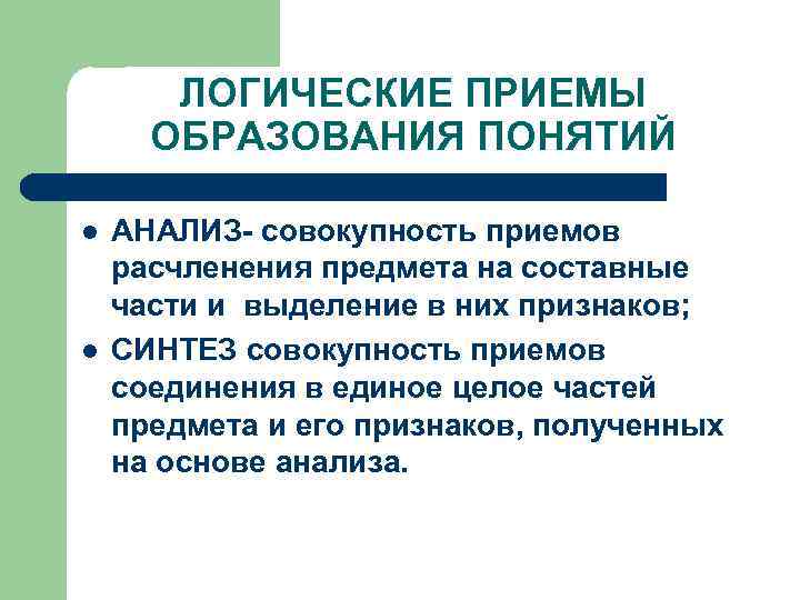 ЛОГИЧЕСКИЕ ПРИЕМЫ ОБРАЗОВАНИЯ ПОНЯТИЙ l l АНАЛИЗ- совокупность приемов расчленения предмета на составные части