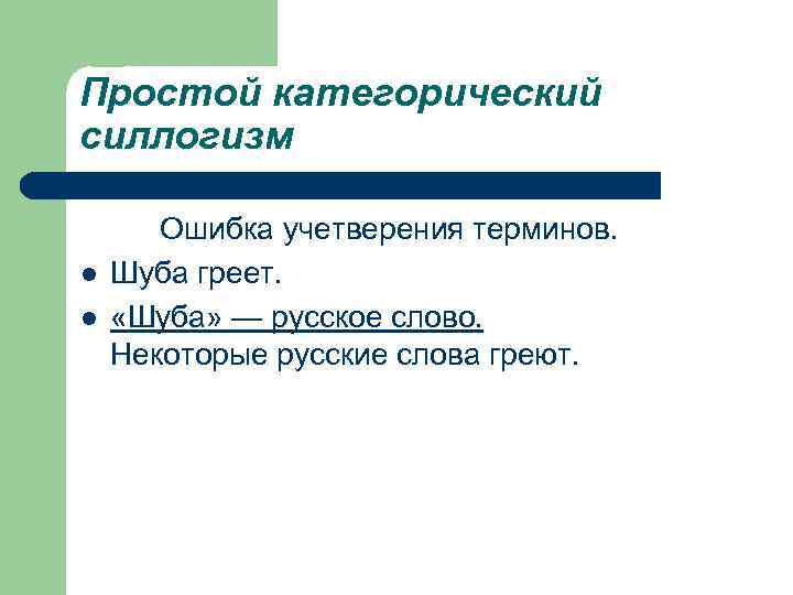 Простой категорический силлогизм l l Ошибка учетверения терминов. Шуба греет. «Шуба» — русское слово.