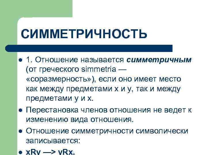 СИММЕТРИЧНОСТЬ l l 1. Отношение называется симметричным (от греческого simmetria — «соразмерность» ), если