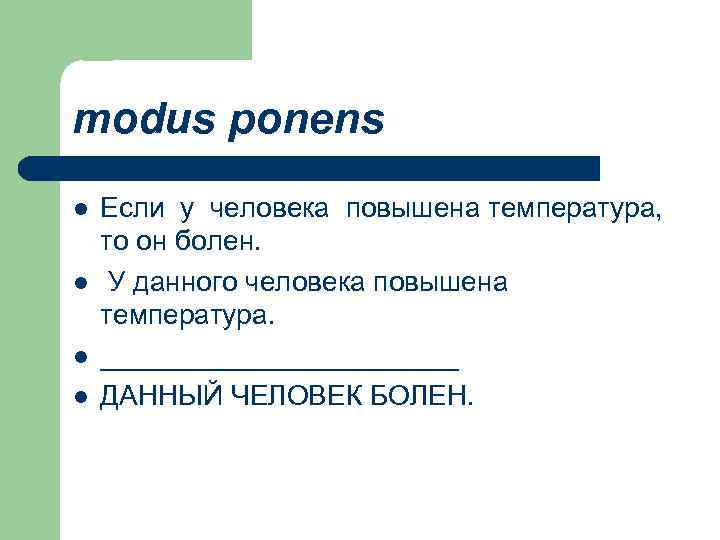 modus ponens l l Если у человека повышена температура, то он болен. У данного