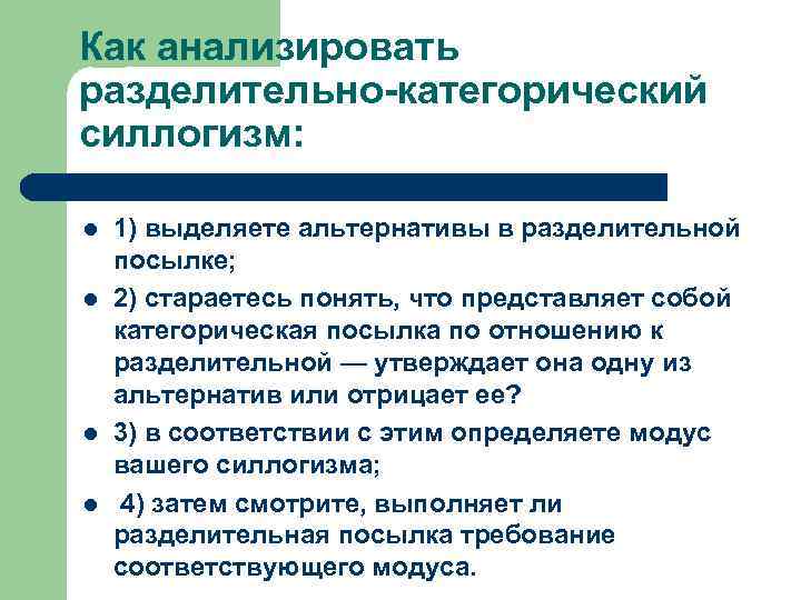 Как анализировать разделительно-категорический силлогизм: l l 1) выделяете альтернативы в разделительной посылке; 2) стараетесь