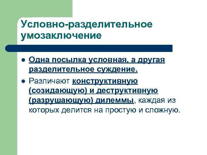 Условно-разделительное умозаключение l l Одна посылка условная, а другая разделительное суждение. Различают конструктивную (созидающую)