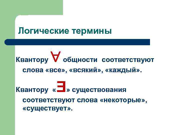 Логические термины Квантору общности соответствуют слова «все» , «всякий» , «каждый» . Ǝ Квантору