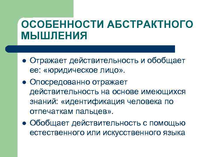 ОСОБЕННОСТИ АБСТРАКТНОГО МЫШЛЕНИЯ l l l Отражает действительность и обобщает ее: «юридическое лицо» .