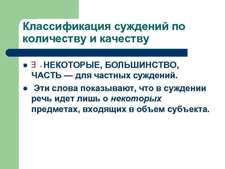Классификация суждений по количеству и качеству l l - НЕКОТОРЫЕ, БОЛЬШИНСТВО, ЧАСТЬ — для