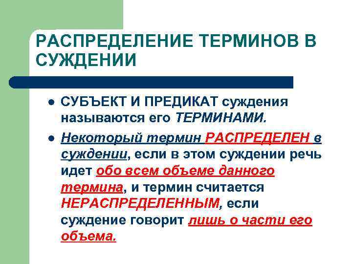 РАСПРЕДЕЛЕНИЕ ТЕРМИНОВ В СУЖДЕНИИ l l СУБЪЕКТ И ПРЕДИКАТ суждения называются его ТЕРМИНАМИ. Некоторый
