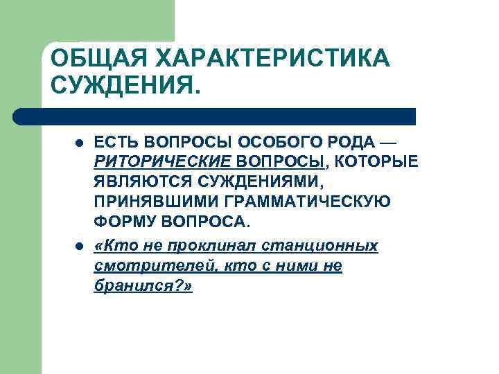 ОБЩАЯ ХАРАКТЕРИСТИКА СУЖДЕНИЯ. l l ЕСТЬ ВОПРОСЫ ОСОБОГО РОДА — РИТОРИЧЕСКИЕ ВОПРОСЫ, КОТОРЫЕ ЯВЛЯЮТСЯ