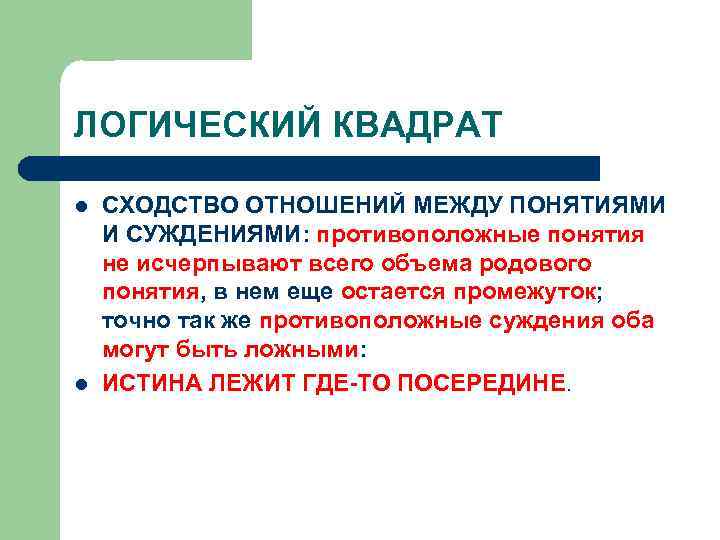 ЛОГИЧЕСКИЙ КВАДРАТ l l СХОДСТВО ОТНОШЕНИЙ МЕЖДУ ПОНЯТИЯМИ И СУЖДЕНИЯМИ: противоположные понятия не исчерпывают
