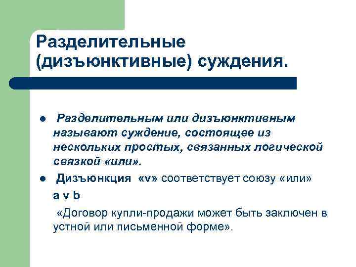 Разделительные (дизъюнктивные) суждения. l l Разделительным или дизъюнктивным называют суждение, состоящее из нескольких простых,
