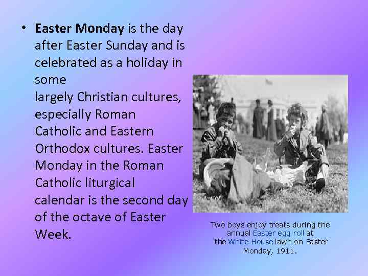  • Easter Monday is the day after Easter Sunday and is celebrated as