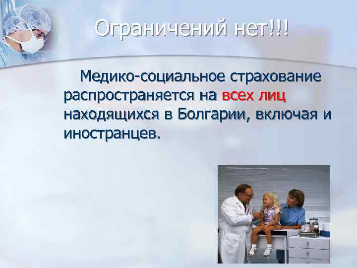 Ограничений нет!!! Медико-социальное страхование распространяется на всех лиц находящихся в Болгарии, включая и иностранцев.