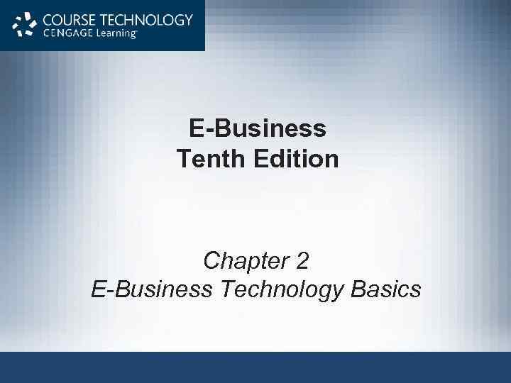 E-Business Tenth Edition Chapter 2 E-Business Technology Basics 