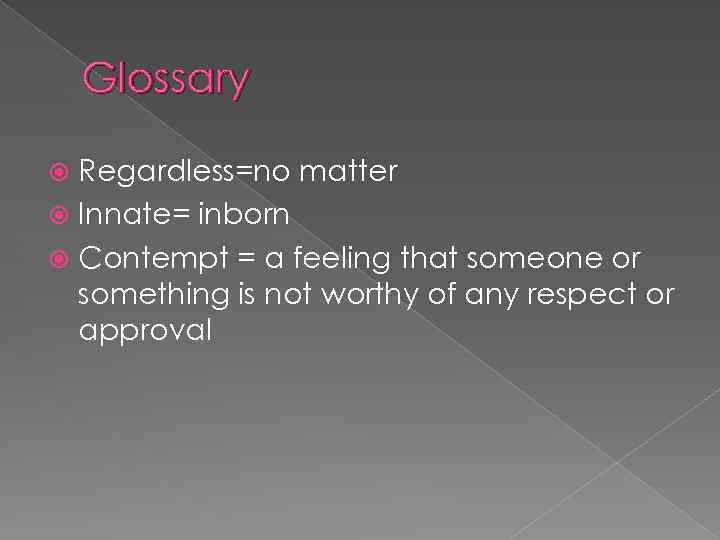 Glossary Regardless=no matter Innate= inborn Contempt = a feeling that someone or something is