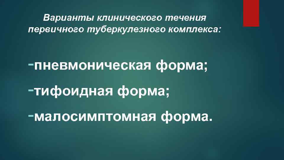 Варианты клинического течения первичного туберкулезного комплекса: -пневмоническая форма; -тифоидная форма; -малосимптомная форма. 