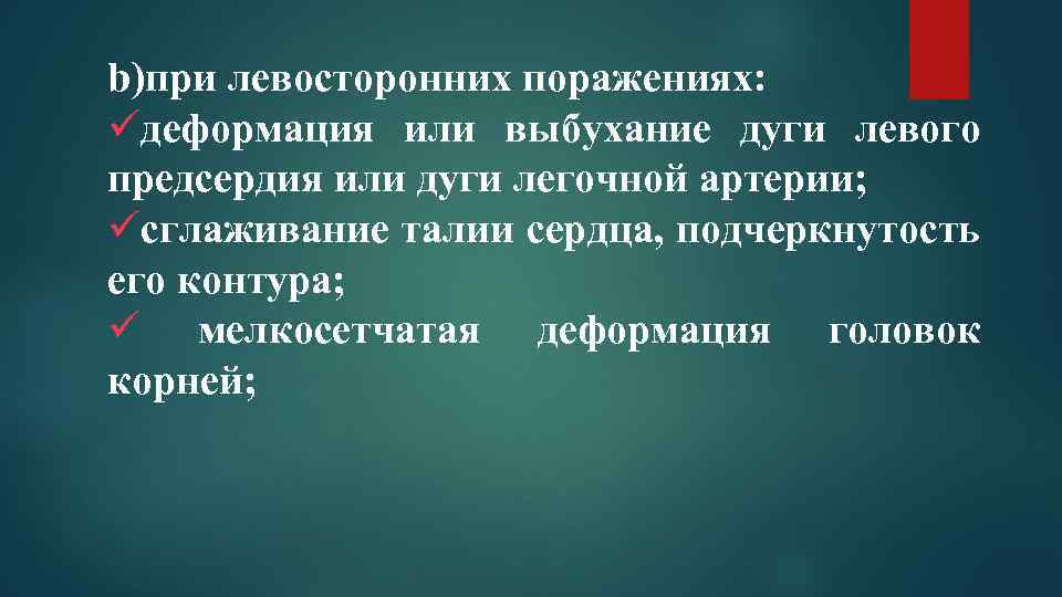 b)при левосторонних поражениях: üдеформация или выбухание дуги левого предсердия или дуги легочной артерии; üсглаживание