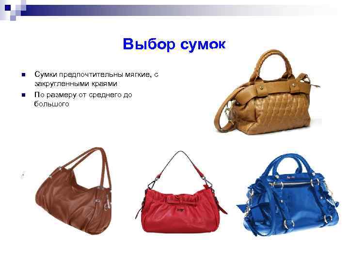 Выбор сумок n n Сумки предпочтительны мягкие, с закругленными краями По размеру от среднего