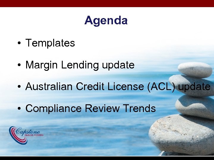 Agenda • Templates • Margin Lending update • Australian Credit License (ACL) update •