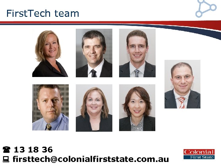 First. Tech team 13 18 36 firsttech@colonialfirststate. com. au 