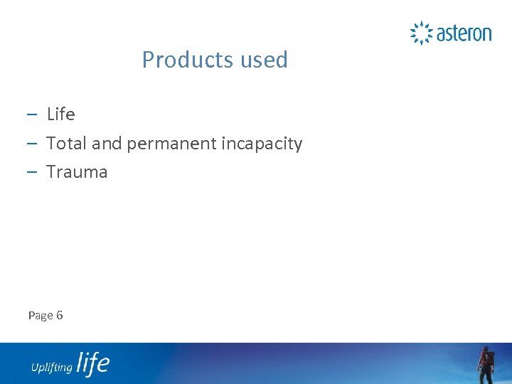 Products used – Life – Total and permanent incapacity – Trauma Page 6 