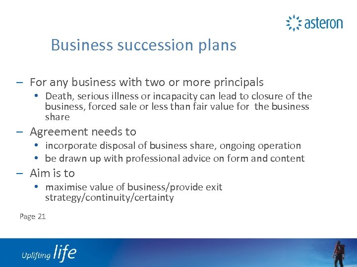 Business succession plans – For any business with two or more principals • Death,