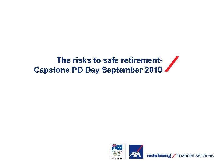 The risks to safe retirement. Capstone PD Day September 2010 