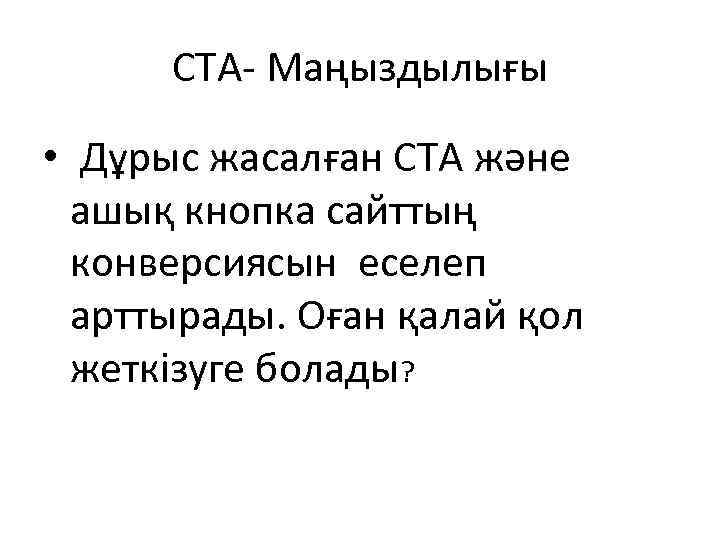 CTA- Маңыздылығы • Дұрыс жасалған СТА және ашық кнопка сайттың конверсиясын еселеп арттырады. Оған