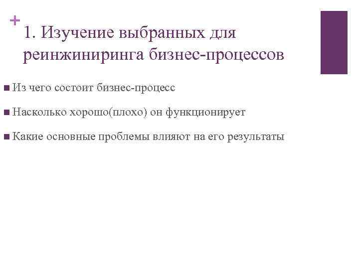 + 1. Изучение выбранных для реинжиниринга бизнес-процессов n Из чего состоит бизнес-процесс n Насколько