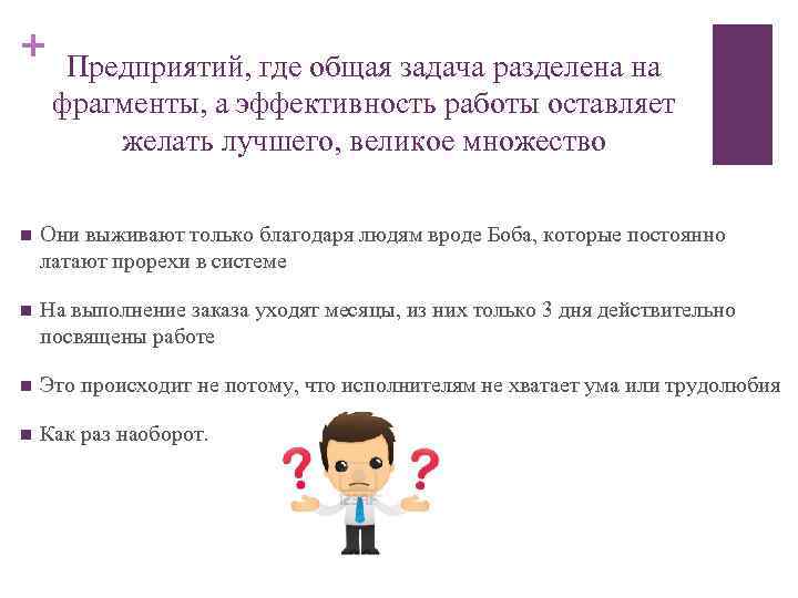 + Предприятий, где общая задача разделена на фрагменты, а эффективность работы оставляет желать лучшего,