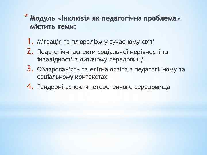 * Модуль «Інклюзія як педагогічна проблема» містить теми: 1. 2. Міграція та плюралізм у