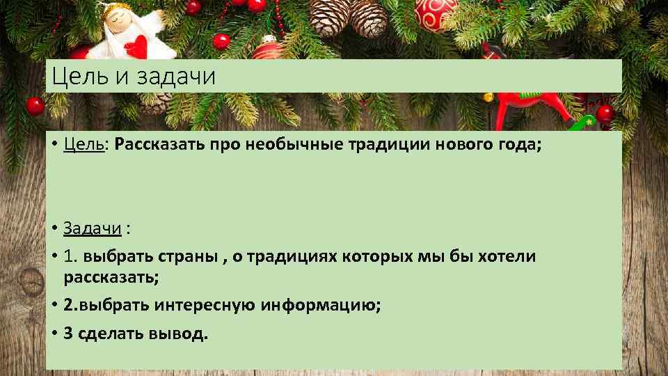 Цель и задачи • Цель: Рассказать про необычные традиции нового года; • Задачи :